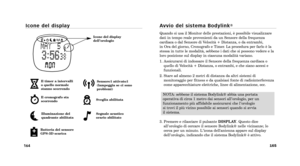 Page 125Av v i o   d e l   s i s t e m a   B o d y l i n k®
Quando si usa il Monitor delle prestazioni, è possibile visualizzare
dati in tempo reale provenienti da un Sensore della frequenza
cardiaca o dal Sensore di Velocità ùb Distanza, o da entrambi, 
in Ora del giorno, Cronografo e Timer. La procedura per farlo è la
stessa in tutte le modalità, sebbene i dati che si possono vedere e la
loro posizione sul display in ciascuna modalità variano.
1. Assicurarsi di indossare il Sensore della frequenza cardiaca o...