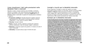 Page 142A fini di allenamento incrociato, decidete di aggiungere alla vostra
routine di allenamento una classe di spin di un’ora una volta alla
settimana. Decidete di usare la Modalità Intervallo perché vi aiuti
a monitorare sia il tempo che la frequenza cardiaca per la vostra
classe. Impostate il WKOUT 1 (allenamento 1) come segue.
WARMUP (riscaldamento) per 5 minuti con NO TZ (indicante
che non avete nessuna meta per la frequenza cardiaca), INTVL 1
(intervallo 1) per 5 alla Z4 (zona 4): 156 – 175 (in battiti...