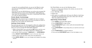 Page 1833
3\b For Finish Mode, you can set the following values:
Preset or custom event distance (for custom, you can set the
distance up to 999.99)
Unit (NM, KM, or MI)
Target time
Alert option (an audible alert will cause the Watch to both beepand flash the predicted finish time and a silent alert will only
flash the predicted finish time)
O p e r a t i n g   F i n i s h   M o d e
1. Press  MODEuntil Finish Mode appears.
2. Press  START\bSPLIT to begin timing.
3. Press  START\bSPLIT again to take a split and...