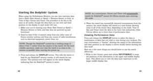 Page 8S t a r t i n g   t h e   B o d y l i n k®S y s t e m
When using the Performance Monitor, you can view realtime data
from a Heart Rate Sensor or Speed \b Distance Sensor, or both, in
Time of Day, Chrono and Timer. The procedure to do this is the
same in all modes, though the data that you can view and their
position on the display in each mode will vary.
1. Make sure you’re wearing your Heart Rate Sensor or Speed \b Distance Sensor, or both, and that they are powered up and
functional.
2. Stand at least...