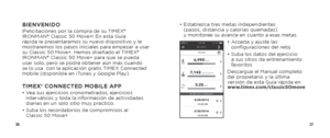 Page 203637
•  Establezca tres metas independientes  
(pasos, distancia y calorías quemadas)  
y monitoree su avance en cuanto a esas metas.
•  Acceda y ajuste las 
configuraciones del reloj
•   Suba los datos del ejercicio  
a sus sitios de entrenamiento 
favoritos
Descargue el Manual completo 
del propietario y la última 
versión de esta Guía rápida en:  
www.timex.com/classic50moveBIENVENIDO¡Felicitaciones por la compra de su TIMEX® 
IRONMAN® Classic 50 Move+! En esta Guía 
rápida le presentaremos su nuevo...