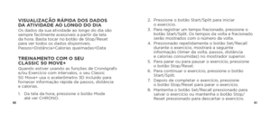 Page 326061
VISUALIZAÇÃO RÁPIDA DOS DADOS 
DA ATIVIDADE AO LONGO DO DIA
Os dados da sua atividade ao longo do dia são 
sempre facilmente acessíveis a partir da tela  
da hora. Basta tocar no botão de Stop/Reset  
para ver todos os dados disponíveis. 
Passos>Distância>Calorias queimadas>Data
TREINAMENTO COM O SEU 
CLASSIC 50 MOVE+
Quando estiver usando as funções de Cronógrafo  
e/ou Exercício com intervalos, o seu Classic 
50
 Move+ usa o acelerômetro 3D incluído para 
fornecer informação rápida de passos,...