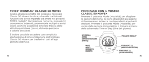 Page 397475
PRIMI PASSI CON IL VOSTRO 
CLASSIC 50 MOVE+Premere il pulsante Mode (Modalità) per sfogliare 
le opzioni del menu. Se sono disponibili più pagine 
si illumineranno le frecce corrispondenti ai pulsanti 
dedicati. Premere il pulsante Mode (Modalità) per 
uscire dalla sezione impostazioni o tornare ai menu 
della schermata Time of Day (Ora del giorno).
SET/RECALL 
(DONE)  
(IMPOSTA/RICHIAMA 
[FINITO])
MODE  
(NEXT)  
(MODALITÀ  
[AVANTI])
PULSANTE INDIGLO®
STOP/RESET (–) 
(ARRESTA/RIPRISTINA)...