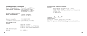 Page 468889
Dichiarazione di conformitàNome del produttore:  Timex Group USA, Inc. 
Indirizzo del produttore:     555 Christian Road 
Middlebury, CT 06762 
Stati Uniti d’America
dichiara che il prodotto: 
Nome del prodotto:     Timex® Ironman®  
Classic 50 Move+
Numeri modello:   M049 & M053
è conforme alle seguenti specifiche di prodotto:
RED: 2014/53/UE 
Norme: 
   ETSI EN 301 489-1 
ETSI EN 301 489-3 e -17 (EMC) 
ETSI EN 300 440-2 (Bluetooth)
LVD: 2006/95/CE 
Norme:  EN 60950-1 Emissioni dei dispositivi...