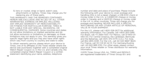 Page 81213
5)  lens or crystal, strap or band, watch case, 
attachments or battery. Timex may charge you for 
replacing any of these parts.
THIS WARRANTY AND THE REMEDIES CONTAINED 
HEREIN ARE EXCLUSIVE AND IN LIEU OF ALL OTHER 
WARRANTIES, EXPRESS OR IMPLIED, INCLUDING 
ANY IMPLIED WARRANTY OF MERCHANTABILITY 
OR FITNESS FOR PARTICULAR PURPOSE. TIMEX IS 
NOT LIABLE FOR ANY SPECIAL, INCIDENTAL OR 
CONSEQUENTIAL DAMAGES. Some countries and states 
do not allow limitations on implied warranties and do 
not allow...
