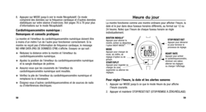 Page 108
Heure du jour
La montre fonctionne comme une montre ordinaire pour afficher l’heure\
, la
date et le jour dans deux fuseaux horaires différents, au format sur 12 ou
24 heures. Notez que l’heure de chaque fuseau horaire se règle
individuellement.
Pour régler l’heure, la date et les alertes sonores
1. Appuyer sur MODE jusqu’à ce que le mode Heure du jour affichel’heure courante.
2. Appuyer et maintenir STOP/RESET/SET (STOP/REMISE À ZÉRO/RÉGLAGE\
) 
59
8. Appuyez sur MODE jusqu’à voir le mode...