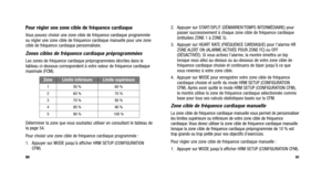 Page 119
2. Appuyer sur START/SPLIT (DÉMARRER/TEMPS INTERMÉDIAIRE) pourpasser successivement à chaque zone cible de fréquence cardiaque
(intitulées ZONE 1 à ZONE 5).
3. Appuyer sur HEART RATE (FRÉQUENCE CARDIAQUE) pour l’alarme HR ZONE ALERT ON (ALARME ACTIVÉE POUR ZONE FC) ou OFF
(DÉSACTIVÉE). Si vous activez l’alarme, la montre émettra un bip
lorsque vous allez au-dessus ou au-dessous de votre zone cible de
fréquence cardiaque choisie et continuera de biper jusqu’à ce q\
ue
vous reveniez à votre zone cible.
4....