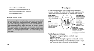 Page 162
Cronógrafo
O modo Cronógrafo funciona como o principal centro de dados de
exercícios do relógio. Pode registrar até 100 horas de tempo transcorrido.
Também pode registrar informações de até 50 voltas de um exercício.
Terminologia do cronógrafo
Cronógrafo:O cronógrafo registra os períodos de tempo 
que dura o exercício.
Volta: O tempo da volta registra segmentos individuais do exercício.
Tempo Fracionado: O tempo fracionado (Split time) registra o tempo
total transcorrido desde o começo do seu...