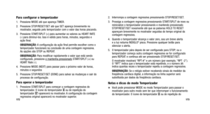 Page 165
173
Para configurar o temporizador
1. Pressione MODE até que apareça TIMER.
2. Pressione STOP/RESET/SET até que SET apareça brevemente nomostrador, seguido pelo temporizador com o valor das horas piscando.
3. Pressione START/SPLIT (+) para aumentar os valores ou HEART RATE (-) para diminuí-los. Isso é válido para horas, minutos, segundos e
ação final.
OBSERVAÇÃO: A configuração da ação final permite escolher como o
temporizador funcionará na conclusão de uma contagem regressiva.
As opções são STOP ou...