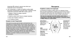 Page 166
Recuperar
Freqüência cardíaca de recuperação
A recuperação da freqüência cardíaca oferece um indicador\
 da forma
física e do nível de treinamento. À medida que você fica mais em forma, a
sua freqüência cardíaca deve voltar mais rapidamente a um valor menor
ao final do exercício, indicando uma melhor condição cardiovascular.
175
temporizador Jcontinuará a aparecer para indicar que o
temporizador está em funcionamento.
Com o temporizador e o medidor de freqüência cardíaca digital
funcionando...