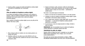 Page 174
3. Depois de introduzir a pilha, pressione o botão de reinicialização(localizado no canto inferior esquerdo) com um palito ou clipe de papel
esticado e feche a tampa com uma moeda — parafusando no 
sentido horário.
Para testar a nova pilha depois de introduzida:
1. Afaste-se de toda fonte de interferência elétrica ou de rádio p\
ossível.
2. Umedeça os coxins do medidor de freqüência cardíaca digital \
e ajuste firmemente a cinta torácica abaixo do esterno.
3. Com o relógio posto, pressione o botão HEART...