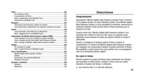 Page 179
Descrizione
Congratulazioni!
Acquistando il Monitor digitale della frequenza cardiaca Timex®Ironman®,
Lei ha appena assunto un nuovo allenatore privato. Il Suo Monitor digitale
della frequenza cardiaca Le dà la possibilità di monitorare, memorizzare e
analizzare indicatori chiave del Suo livello di fitness personale, per un
massimo di 50 giri.
Scoprirà anche che il Monitor digitale della frequenza cardiaca è \
uno
strumento per il fitness di facile uso. Ma, come con qualsiasi nuovo
dispositivo, dovrà...