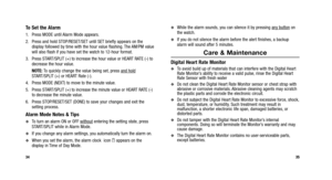 Page 20
While the alarm sounds, you can silence it by pressing any buttonon
the watch.
If you do not silence the alarm before the alert finishes, a backup
alarm will sound after 5 minutes.
Care & Maintenance
Digital Heart Rate Monitor
To avoid build up of materials that can interfere with the Digital Heart
Rate Monitor’s ability to receive a valid pulse, rinse the Digital Heart
Rate Sensor with fresh water 
Do not clean the Digital Heart Rate Monitor sensor or chest strap with
abrasive or corrosive...