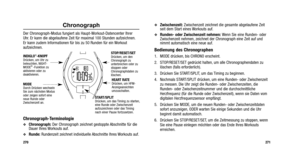 Page 214
Zwischenzeit:Zwischenzeit zeichnet die gesamte abgelaufene Zeit
seit dem Start eines Workouts auf.
Runden- oder Zwischenzeit nehmen:  Wenn Sie eine Runden- oder
Zwischenzeit nehmen, zeichnet der Chronograph eine Zeit auf und
nimmt automatisch eine neue auf.
Bedienung des Chronographen
1. MODE drücken, bis CHRONO erscheint.
2. STOP/RESET/SET gedrückt halten, um alle Chronographendaten zu
löschen (falls erforderlich).
3. Drücken Sie START/SPLIT, um das Timing zu beginnen.
4. Nochmals START/SPLIT...