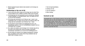 Page 237
1. Tijd met dag/maand/datum,
2. Hartslag over tijd,
3. Tijd over hartslag of
4. Alleen hartslag.
Voorbeeld van tijd
317
2. Blijf dit ingedrukt houden totdat de tijd verandert en het horloge eenpieptoon geeft.
Aantekeningen en tips voor de tijd
U kunt vanuit elke andere modus op het horloge naar de modus Time
of Day terugkeren door op MODE te drukken totdat de tijd verschijnt.
Het horloge past zich niet automatisch aan de zomertijd aan. Wanneer
u tussen standaard- en zomertijd wisselt, moet u de waarde...