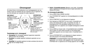 Page 238
Ronde- of tussentijd opnemen: Wanneer u een ronde- of tussentijd
neemt, registreert de chronograaf één tijd en begint automatisch een
nieuwe op te nemen.
De chronograaf gebruiken
1. Druk op MODE totdat CHRONO verschijnt.
2. Houd STOP/RESET/SET ingedrukt om chronograafgegevens (zo nodig)
te wissen.
3. Druk op START/SPLIT om de tijdopname te beginnen.
4. Druk nogmaals op START/SPLIT om een ronde- of tussentijd op te nemen. Het horloge geeft de ronde- of tussentijd, het ronde- of
tussentijdnummer en de...