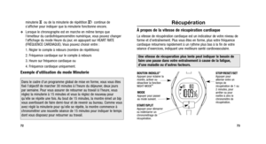 Page 39
Récupération
À propos de la vitesse de récupération cardiaque
La vitesse de récupération cardiaque est un indicateur de votre niveau de
forme et d’entraînement. Plus vous êtes en forme, plus votre fréquence
cardiaque retournera rapidement à un rythme plus bas à la fin de votre
séance d’exercices, indiquant une meilleure santé cardiovasculaire.
73
minuterie H ou de la minuterie de répétition  J continue de
s’afficher pour indiquer que la minuterie fonctionne encore.
Lorsque le chronographe est en marche...