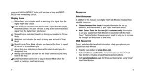 Page 5
Resources
Print Resources
In addition to this manual, your Digital Heart Rate Monitor includes these
valuable resources:
Fitness Sensors User Guide:Complete information for set-up,
operation, and maintenance of your Digital Heart Rate Sensor.
Heart Zones®Tools for Success (U.S. customers only) : Information
to use your Digital Heart Rate Monitor in conjunction with the Heart
Zones
®Training System fitness program, meant to help you to increase
the strength and endurance of your heart.
Web Resources...