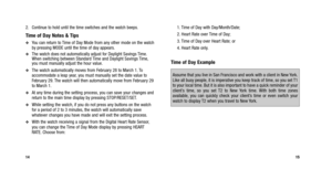 Page 86
1. Time of Day with Day/Month/Date;
2. Heart Rate over Time of Day;
3. Time of Day over Heart Rate; or
4. Heart Rate only.
Time of Day Example
15
2. Continue to hold until the time switches and the watch beeps.
Time of Day Notes & Tips
You can return to Time of Day Mode from any other mode on the watch
by pressing MODE until the time of day appears.
The watch does not automatically adjust for Daylight Savings Time.
When switching between Standard Time and Daylight Savings Time,
you must manually...