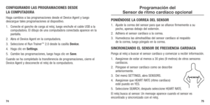 Page 39CONFIGURANDO LAS PROGRAMACIONES DESDE 
LA COMPUTADORA
Haga cambios a las programaciones desde el Device Agent y luego 
descargue tales programaciones al dispositivo.
1.	 Conecte	 el	gancho	 de	carga	 al	reloj, 	luego	 enchufe	 el	cable	 USB	a	la	
computadora. El dibujo de una computadora conectada aparece en la 
pantalla. 
2.  Abra el Device Agent en la computadora.
3.  Seleccione el Run Trainer
™ 2.0 desde la casilla Device.
4.  Haga clic en Settings.
5.  Cambie las programaciones, luego haga clic en...
