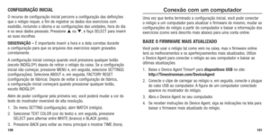 Page 52CONFIGURAçÃO INICIAL
O recurso de configuração inicial percorre a configuração da\
s definições 
que o relógio requer, a fim de registrar os dados dos exercícios com 
exatidão, incluindo o idioma e as configurações das unidades, hora do dia 
e os seus dados pessoais. Pressione  ou ,	e	 faça	 SELECT	 para	inserir	
as suas escolhas. 
OBSERVAçÃO – É importante inserir a hora e a data corretas durante 
a configuração para que os arquivos dos exercícios sejam gravados 
corretamente.
A configuração inicial...