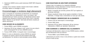 Page 68132133
5.	 Selezionare	SEARCH	(cerca),	quindi	 selezionare	 HEART	RATE	(frequenza	
cardiaca). 
L’orologio	 cerca	il	sensore. 	Quando	 il	sensore	 viene	trovato	 e	abbinato	
all’orologio, appare un messaggio in merito. 
Cronometraggio e revisione degli allenamenti
Usare il cronografo per cronometrare gli allenamenti, per visualizzare 
dati in tempo reale su un allenamento in corso, e per salvare i dati 
sull’allenamento per l’esame successivo. Gli allenamenti possono essere 
registrati	 anche	attraverso...