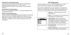 Page 77START/SPLIT/ (Start/Zwischenzeit) 
Den nächsten Posten im Menü markieren. Mit einer Trainingseinheit 
beginnen. Zwischenzeit aufzeichnen. Den Wert in einem 
Einstellungsdisplay herabsetzen. Zum vorherigen Informationsdisplay 
wechseln. 
BACK/DISPLAY (Zurück/Anzeigen) 
Zurück zum vorherigen Menü wechseln. Zur nächsten Anzeige bei einer 
Trainingseinheit wechseln.
INDIGLO
® Zifferblattbeleuchtung 
Zur Verwendung der Zifferblattbeleuchtung einige Sekunden lang drücken. 
Halten, bis die Uhr einen Signalton...