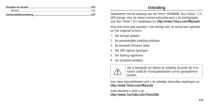 Page 89175
Inleiding 
Gefeliciteerd met de aankoop van het Timex® IRONMAN® Run Trainer™ 2.0 
GPS horloge. Voor de meest recente instructies kunt u de Snelstartgids 
voor Run Trainer
™ 2.0 raadplegen bij: http://www.Timex.com/Manuals
Volg deze korte gids wanneer u het horloge voor de eerste keer gebruikt, 
om het volgende te leren: 
1.  Het horloge opladen
2.  De aanvankelijke instelling voltooien
3.  De nieuwste firmware laden
4.  Het GPS-signaal opvangen
5.  Uw training registreren
6.  Uw prestaties bekijken...