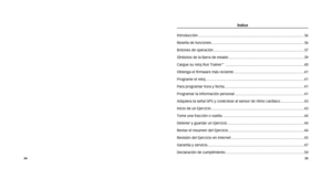 Page 19Índice
Introducción ........................................................................\
................................ 36
Reseña de funciones ........................................................................\
................... 36
Botones de operación ........................................................................\
................. 37
SÍmbolos de la Barra de estado ........................................................................\
.. 39
Cargue su reloj Run Trainer
™...