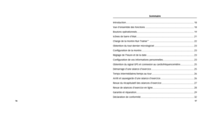Page 10Sommaire
Introduction ........................................................................\
................................. 18
Vue	d’ensemble	des	fonctions ........................................................................\
... 18
Boutons opérationnels ........................................................................\
................ 19
Icônes	de	barre	d’état ........................................................................\
................. 21
Charge de la montre Run Trainer...