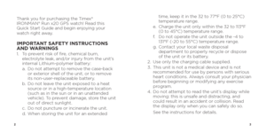 Page 323
Thank you for purchasing the Timex® 
IRONMAN® Run x20 GPS watch! Read this 
Quick Start Guide and begin enjoying your 
watch right away.
IMPORTANT SAFETY INSTRUCTIONS 
AND WARNINGS
1.   To prevent risk of fire, chemical burn, 
electrolyte leak, and/or injury from the unit’s 
internal Lithium-polymer battery:
  a.   Do not attempt to remove the case-back 
or exterior shell of the unit, or to remove 
its non-user-replaceable battery.
  b.   Do not leave the unit exposed to a heat 
source or in a...
