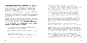 Page 336263
GARANTÍA INTERNACIONAL DE TIMEX(GARANTÍA LIMITADA EN EE. UU. – VEA LA PARTE 
DELANTERA DEL FOLLETO DE INSTRUCCIONES 
RESPECTO A LOS TÉRMINOS DE LA OFERTA DE 
GARANTÍA EXTENDIDA)
Timex Group USA, Inc garantiza su dispositivo TIMEX® 
contra defectos de fabricación durante un periodo de UN 
AÑO a partir de la fecha de compra original. Timex y sus 
sucursales en todo el mundo respaldarán esta garantía 
internacional.
Cabe aclarar que Timex puede, a su elección, reparar su 
dispositivo con componentes...