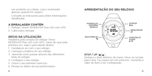 Page 387273
um acidente ou colisão. Leia o mostrador 
apenas quando for seguro.
    Consulte as instruções para obter informações 
detalhadas.
A EMBALAGEM CONTÉM1. Relógio Timex® IRONMAN® Run x20 com GPS
2.  Cabo para carregar
INÍCIO DA UTILIZAÇÃOParabéns pela compra do relógio Timex 
IRONMAN® Run x20 com GPS. Antes de usar pela 
primeira vez, siga o guia rápido abaixo:
1.   Familiarize-se com o seu relógio 
2.    Carregue a bateria do seu relógio
3.    Aprenda como passar através das diferentes 
telas do...