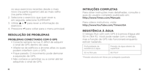 Page 438283
os seus exercícios recentes desde o mais  
novo (na parte superior) até ao mais velho   
(na parte inferior).
2.     Selecione o exercício que quer rever e,   
em seguida, selecione SUMMARY.
3.   Utilize  p e q  para rever a informação do 
exercício.
4.    Pressione 
8   para voltar para o menu principal.
RESOLUÇÃO DE PROBLEMAS
PROBLEMAS CONECTANDO COM O GPS
  •  Conecte sempre na rua. É difícil de adquirir   
o sinal de GPS dentro de casa. 
  •  Afaste-se de edifícios e árvores altas os quais...