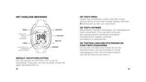 Page 101198199
DE TOETS MENU
Opent het hoofdmenu. Keert naar het vorige 
display terug of sluit het huidige display wanneer 
X linksboven op het LCD verschijnt.
DE TOETS OP/NEER
Beschikbare displays doorlopen. Uit weergegeven 
items selecteren. Door de tekst schuiven. 
Een geselecteerde instelling veranderen. 
Muziekvolume regelen wanneer 
de telefoon is aangesloten.
DE TOETSEN LINKS/RECHTS/MIDDEN EN 
FUNCTIEPICTOGRAMMEN
De functie van elke toets hangt af van de 
bedrijfsmodus van het horloge en wordt...