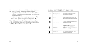 Page 102200201
Bijvoorbeeld in de aanvankelijke modus (tijd) van 
het horloge, zoals hierboven weergegeven:
 •  LINKS opent de instellingen voor Time/Date  
 (
) of muziekregeling wanneer een telefoon 
is aangesloten (N ).
  •  MIDDEN opent het meldingencentrum (
).
  •  RECHTS opent de agenda/afspraken ().
Voor details over de functiepictogrammen kunt 
u de uitgebreide gebruikshandleiding raadplegen 
op http://www.Timex.com/Manuals
HORLOGESTATUSPICTOGRAMMEN
Vliegtuigmodus Horloge in vliegtuigmodus 
(Bluetooth...