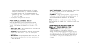 Page 366869
durante tres segundos y escoja OK para 
empezar a mandar una señal a su teléfono.
  •  Anote el número de ID que aparece en la 
pantalla del reloj, y escoja ese número entre 
la lista de la app.
6.  Complete el registro en la app.
PERSONALIZANDO EL RELOJUna vez acoplado y programado, se puede 
personalizar aún más al reloj mediante la app 
Timex Connected escogiendo CONTROL DEL 
RELO:
•  HORA DEL DÍA: Fije la hora y fecha para la otra 
(segunda) zona horaria.
•   ALARMA:  Escoja hasta tres alarmas...