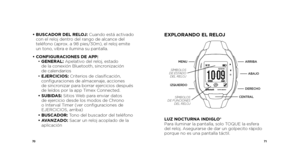 Page 377071
•  BUSCADOR DEL RELOJ: Cuando está activado 
con el reloj dentro del rango de alcance del 
teléfono (aprox. a 98 pies/30m), el reloj emite 
un tono, vibra e ilumina su pantalla.
•  CONFIGURACIONES DE APP: 
 •    GENERAL: Apelativo del reloj, estado 
de la conexión Bluetooth, sincronización 
de calendarios
 •    EJERCICIOS: Criterios de clasifi cación, 
confi guraciones de almacenaje, acciones 
de sincronizar para borrar ejercicios después 
de leídos por la app Timex Connected.
  •   SUBIDAS: Sitios...