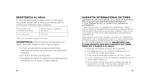 Page 428081
RESISTENCIA AL AGUAEl reloj es resistente al agua a 50 m (164 pies). 
Se puede nadar con el reloj, pero Bluetooth no 
funcionará mientras esté nadando. 
Profundidad de 
Resistencia al AguaPresión Bajo la Superficie 
 
del Agua
50 m/164 pies 86 PSIA*
*libras por pulgada cuadrada absoluta
ADVERTENCIA:  Para mantener la resistencia al 
agua, no pulse ningún botón bajo el agua.
  •  El reloj es resistente al agua solamente 
mientras el cristal, los botones y la caja estén 
intactos.
  • No utilice el...