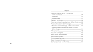 Page 63122
Índice
Importanti avvertenze e istruzioni per la sicurezza ........................................................................\
.......... 124
Contenuto ........................................................................\
............................ 127
Come iniziare ........................................................................\
................... 127
Caricare l’orologio ........................................................................\
...... 128
Abbinamento e...