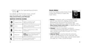 Page 81213
MAIN MENUFrom the watch's initial (time of day) 
mode, press MENU to open the   
main menu.
•  Fitness – Interacts with a compatible fitness 
app on your phone to display workout data 
generated by the phone and fitness app,   
and to control features in the fitness app. Visit   
http://www.Timex.com/rx50 for details and a list 
of compatible fitness apps.
•   Chrono – Use for stopwatch workouts 
(including tracking laps/splits) without a fitness 
app. Upload saved data through the Timex...