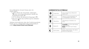 Page 86168169
Der anfängliche Uhrzeit-Modus der Uhr  
(siehe oben):
  •  LINKS öffnet die Time/Date-   stellungen  
(
) bzw. bei angeschlossenem Handy die 
Musiksteuerungen (N ).
  •  MITTE öffnet die Benachrichtigungen (
).
  •  RECHTS öffnet die Aufführung für Zeitplan/
Termine (
).
Weitere Informationen über die Funktionssymbole 
finden Sie im vollständigen Benutzerhandbuch 
unter  http://www.Timex.com/Manuals
UHRENSTATUS-SYMBOLE
Flugmodus Uhr im Flugmodus (Bluetooth 
deaktiviert)
xWeckerWeckruf wurde...