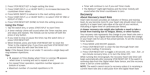 Page 121819
2.	 Press	STOP/RESET/SET	to	begin	setting	the	timer.
3. 		Press 	 START/SPLIT 	 (+) 	 or 	 HEART 	 RATE 	 (-) 	 to 	 increase/decrease 	 the 	
countdown timer values

.
4.	 Press
	 MODE 	 (NEXT) 	 to 	 advance 	 to 	 the 	 next 	 setting 	 option.
5.	
	Press

	 START/SPLIT 	 (+) 	 or 	 HEART 	 RATE 	 (-) 	 to 	 select 	 STOP 	
A
 T 	 END 	 or 	
REPEA

T 	
A
 T 	 END.
6.	 Press
	 STOP/RESET/SET 	 (DONE) 	 to 	 finish 	 the 	 setting 	 process.
Using the Timer1. Tap the watch lens, or press...