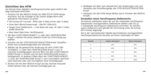 Page 127248249
Einrichten des hFMSie können Ihren digitalen Herzfrequenzmonitor ganz einfach wie 
folgt individuell einrichten:
1.	
	Drücken

	 Sie 	 den 	 MODUS-Knopf,
	
 bis 	 HRM 	 SETUP 	 (HFM-Setup) 	
erscheint.

 Auf der Anzeige ist die zuletzt aufgerufene oder 
 geänderte Information zu sehen:
•	

HR 	 Format 	 (HF-Format) 	 – 	 BPM 	 oder 	 %-Max 	 (s/min 	 oder 	 %-Max)
•	 Zone
	
Alert
 	 (Bereichswarnung) 	 – 	 ON/OFF 	 (EIN/AUS)
•	
	T

arget 	 Zone 	 (Zielbereich) 	 – 	 5 	 auf 	 Basis 	 der 	 max....