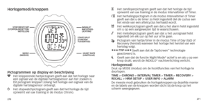 Page 138270271
horlogemodi/knoppen
Pictogrammen op display en beschrijving
y   Het knipperende hartpictogr
am geeft aan dat het horloge naar 
een signaal van de digitale hartslagsensor aan het zoeken is. 
Dit pictogram knippert zolang het horloge een signaal van de 
digitale hartslagsensor ontvangt.
w   Het stopwatchpictogr am geeft aan dat het horloge de tijd 
opneemt van uw training in de modus Chrono.
H   Het zandloperpictogr am geeft aan dat het horloge de tijd 
opneemt van uw training in de modus...