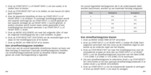 Page 149292293
2.		Druk
	 op 	 START/SPLIT 	 (+) 	 of 	 HEART 	 RATE 	 (-) 	 om 	 een 	 ander,	 in 	 te 	stellen item te kiezen.
3.
	
	Druk
 	 op 	 STOP/RESET/SET 	 om 	 in 	 te 	 stellen,
	
 en 	 een 	 keuze 	 (of 	 cijfer) 	
gaat knipperen.
4.

	
	V
 oer 	 de 	 gewenste 	 bijstelling 	 uit 	 door 	 op 	 START/SPLIT 	 (+) 	 of 	
HEART

	 RATE 	 (-) 	 te 	 drukken.
	
 In 	 sommige 	 instellingsgroepen 	 wordt 	
een

	 waarde 	 verhoogd 	 als 	 op 	 START/SPLIT 	 (+) 	 wordt 	 gedrukt 	 en 	
een

	 waarde...