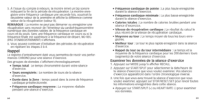 Page 356465
5.		À
	 l’issue 	 du 	 compte 	 à 	 rebours,	 la 	 montre 	 émet 	 un 	 bip 	 sonore 	indiquant la fin de la période de récupér
ation. La montre enre -
gistre votre fréquence cardiaque une seconde fois

, soustrait la 
deuxième valeur de la première et affiche la différence comme\
 
valeur
	 de 	 la 	 récupération 	 (valeur 	 R).
r

EM arq UE : La montre ne peut pas démarrer ou enregistrer une 
récupération sans recevoir de l’émetteur du cardiofréquencemètre 
numérique des données valides de la...