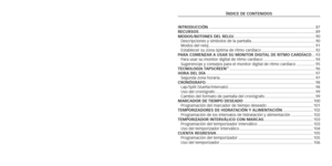 Page 45ÍNDICE DE CoNTENIDoS
I

NT
ro
DUCCI
ó
N 
........................................................................\
......................... 87
rECU

r
S
o
S 
........................................................................\
.................................. 89
Mo
D
o
S
/bo
To

NES
 
DE
l r
E loj   ........................................................................\
.. 90
Descripciones y símbolos de la pantalla
  .......................................................... 90
Modos del reloj...