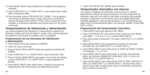 Page 54102103
12.		Pulse
	 MODE 	 (NEXT) 	 para 	 establecer 	 la 	 unidad 	 de 	 la 	 distancia 	deseada.
13.
	
	Pulse
 	 START/SPLIT 	 (+) 	 o 	 HEART 	 RATE 	 (-) 	 para 	 seleccionar 	 millas
	(MI)

	 o 	 kilómetros 	 (KM).
14.	
	P

ara 	 terminar,
	
 pulse 	 STOP/RESET/SET 	 (DONE).
	
 Si 	 se 	 programó 	
una

	 distancia 	 deseada 	 total,
	
 el 	 reloj 	 calculará 	 y 	 mostrará 	 el 	
tiempo

	 deseado 	 total 	 (TARGET 	
T
 OTAL) 	 sobre 	 la 	 base 	 del 	 ritmo 	
deseado

	 y 	 la 	 distancia...