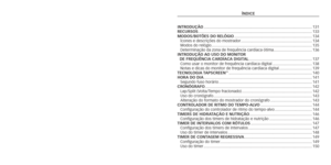 Page 67ÍNDICE
I

NT
ro
DU
ção
 
........................................................................\
........................... 131
rECU

r
S
o
S 
........................................................................\
................................ 133
Mo
D
o
S
/
b
o
T

õ
ES
 
D
o r
E
ló
GI
o
 
....................................................................... 134
Ícones
	
e
	
descrições
	
do
	
mostrador
 
................................................................. 134
Modos
	
do
	
relógio...
